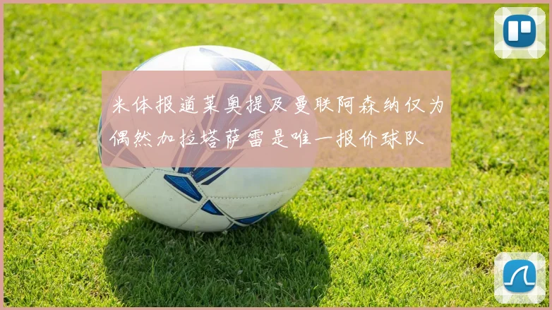 米体报道莱奥提及曼联阿森纳仅为偶然加拉塔萨雷是唯一报价球队