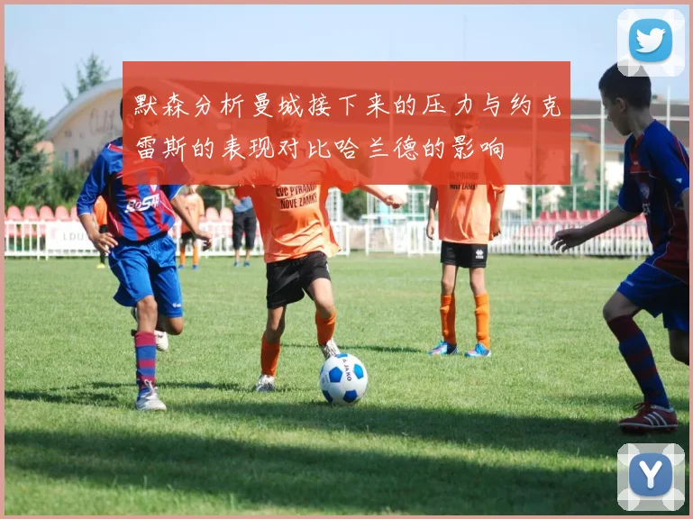 默森分析曼城接下来的压力与约克雷斯的表现对比哈兰德的影响