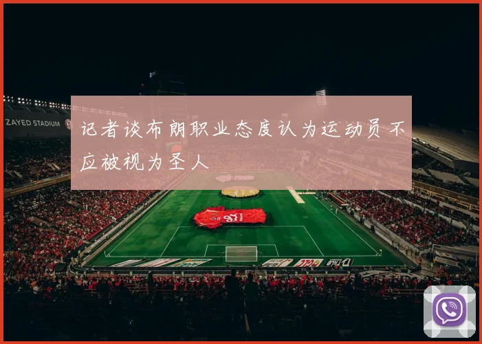 记者谈布朗职业态度认为运动员不应被视为圣人