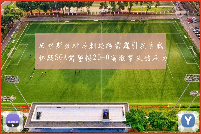 皮尔斯分析马刺逆转雷霆引发自我怀疑SGA需警惕20-0高潮带来的压力