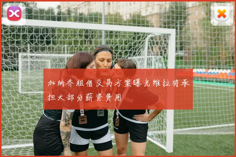 加纳乔租借交易方案曝光维拉将承担大部分薪资费用