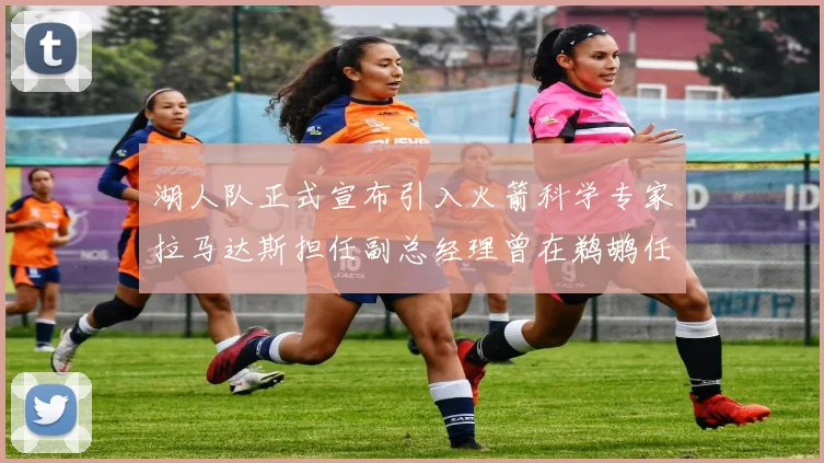 湖人队正式宣布引入火箭科学专家拉马达斯担任副总经理曾在鹈鹕任职